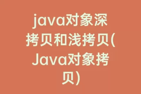 java对象深拷贝和浅拷贝(Java对象拷贝)