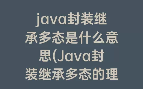 java封装继承多态是什么意思(Java封装继承多态的理解)