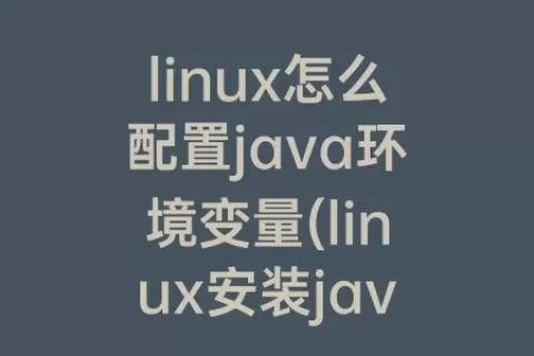 linux怎么配置java环境变量(linux安装java环境变量)