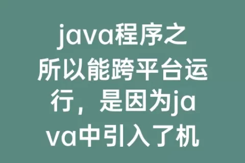 java程序之所以能跨平台运行，是因为java中引入了机制