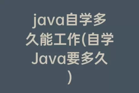 java自学多久能工作(自学Java要多久)
