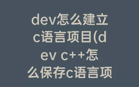 dev怎么建立c语言项目(dev c++怎么保存c语言项目)