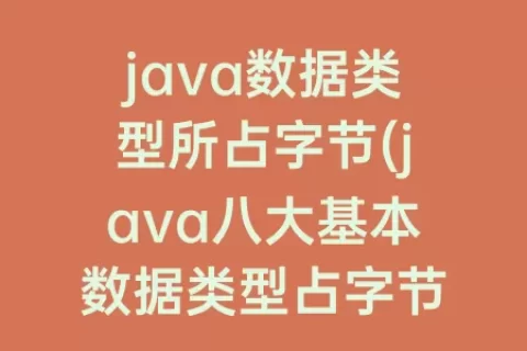 java数据类型所占字节(java八大基本数据类型占字节)