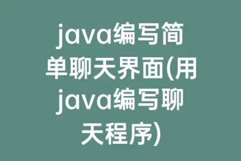 java编写简单聊天界面(用java编写聊天程序)
