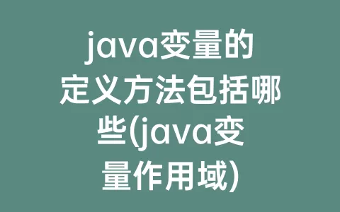 java变量的定义方法包括哪些(java变量作用域)