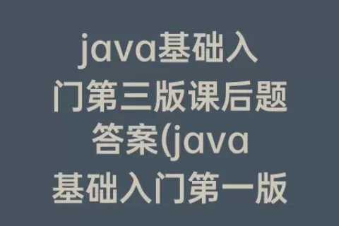java基础入门第三版课后题答案(java基础入门第一版课后答案)