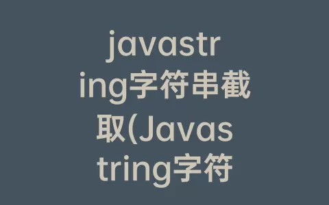 javastring字符串截取(Javastring字符串去重复)