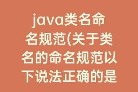java类名命名规范(关于类名的命名规范以下说法正确的是)