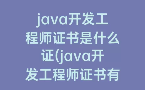 java开发工程师证书是什么证(java开发工程师证书有用吗)