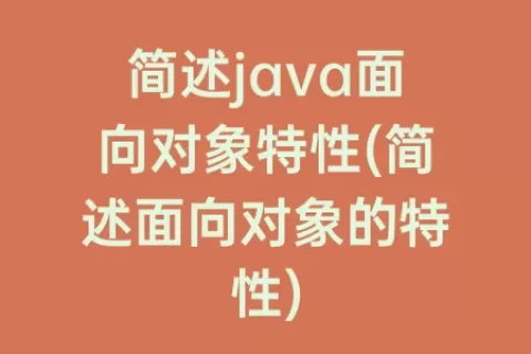 简述java面向对象特性(简述面向对象的特性)