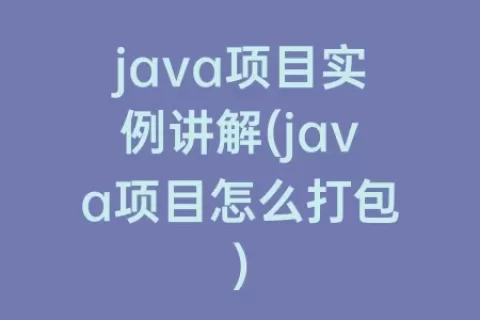 java项目实例讲解(java项目怎么打包)