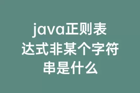 java正则表达式非某个字符串是什么