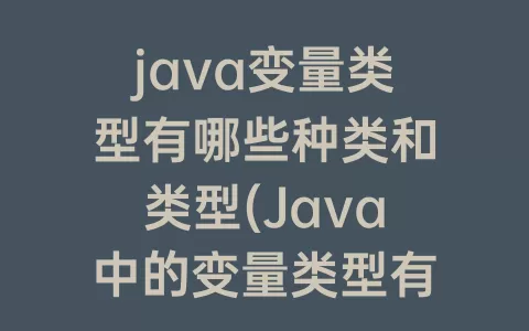 java变量类型有哪些种类和类型(Java中的变量类型有哪些)
