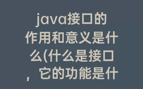 java接口的作用和意义是什么(什么是接口，它的功能是什么Java)
