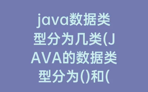 java数据类型分为几类(JAVA的数据类型分为()和()两类)