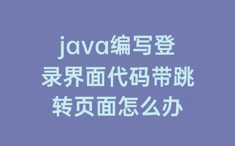 java编写登录界面代码带跳转页面怎么办