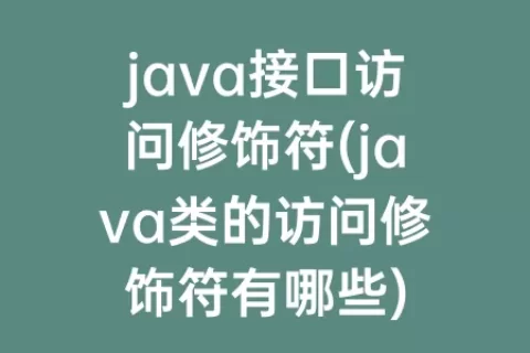 java接口访问修饰符(java类的访问修饰符有哪些)