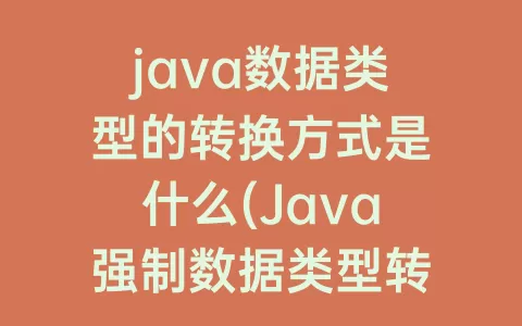 java数据类型的转换方式是什么(Java强制数据类型转换)