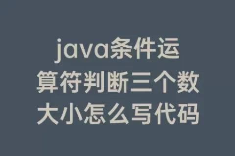 java条件运算符判断三个数大小怎么写代码
