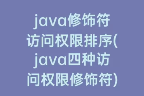 java修饰符访问权限排序(java四种访问权限修饰符)