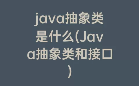 java抽象类是什么(Java抽象类和接口)