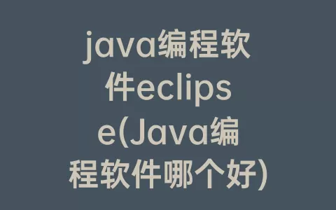 java编程软件eclipse(Java编程软件哪个好)
