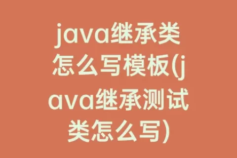 java继承类怎么写模板(java继承测试类怎么写)