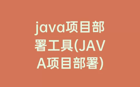 java项目部署工具(JAVA项目部署)