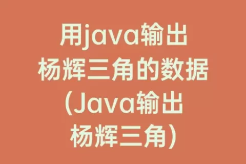 用java输出杨辉三角的数据(Java输出杨辉三角)