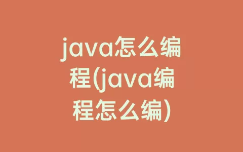 java怎么编程(java编程怎么编)