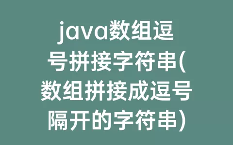 java数组逗号拼接字符串(数组拼接成逗号隔开的字符串)