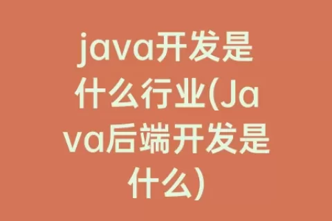 java开发是什么行业(Java后端开发是什么)