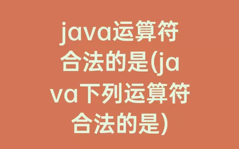 java运算符合法的是(java下列运算符合法的是)