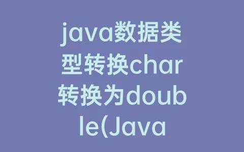java数据类型转换char转换为double(Java基本数据类型转换规则)