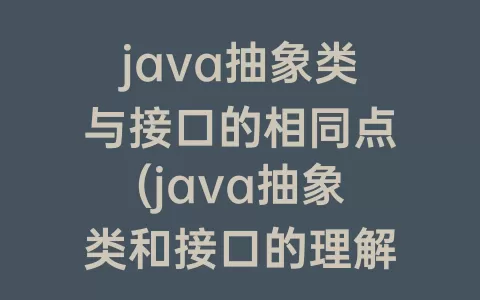 java抽象类与接口的相同点(java抽象类和接口的理解)