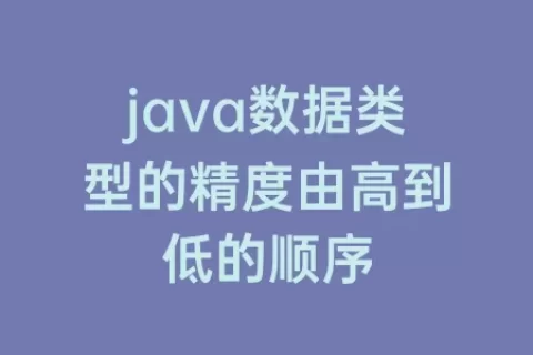 java数据类型的精度由高到低的顺序