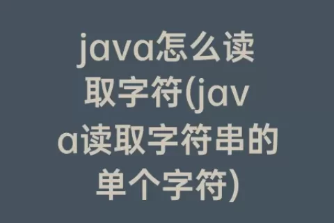 java怎么读取字符(java读取字符串的单个字符)