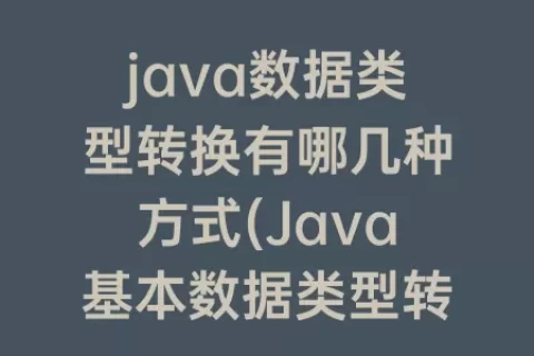 java数据类型转换有哪几种方式(Java基本数据类型转换规则)