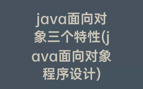 java面向对象三个特性(java面向对象程序设计)