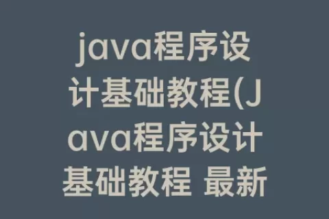 java程序设计基础教程(Java程序设计基础教程 最新章节 无弹窗 笔趣阁)