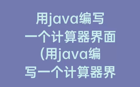 用java编写一个计算器界面(用java编写一个计算器界面switch)