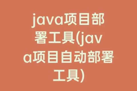 java项目部署工具(java项目自动部署工具)