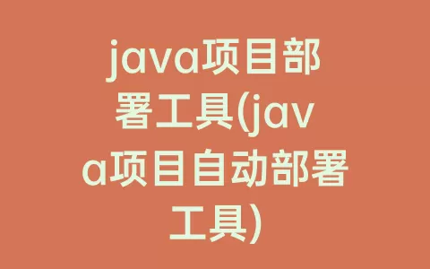 java项目部署工具(java项目自动部署工具)