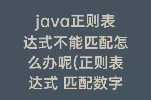 java正则表达式不能匹配怎么办呢(正则表达式 匹配数字和字母Java)