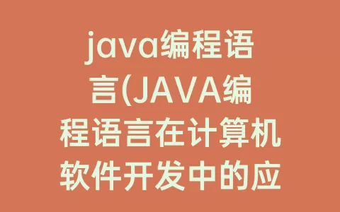 java编程语言(JAVA编程语言在计算机软件开发中的应用)