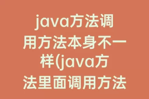 java方法调用方法本身不一样(java方法里面调用方法)