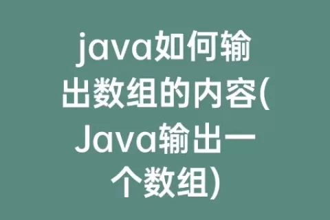 java如何输出数组的内容(Java输出一个数组)