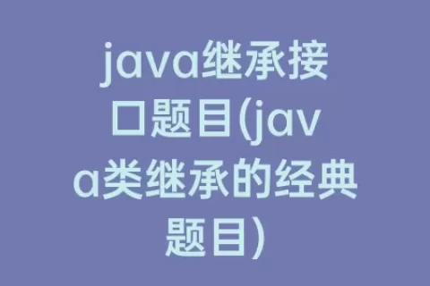 java继承接口题目(java类继承的经典题目)