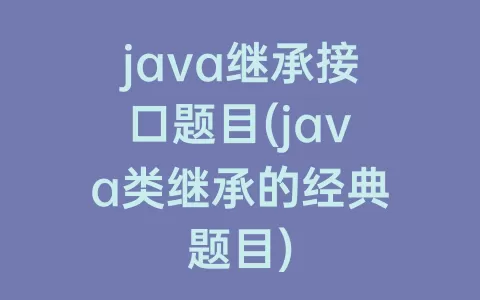 java继承接口题目(java类继承的经典题目)