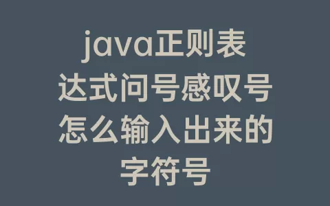 java正则表达式问号感叹号怎么输入出来的字符号